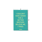 I Couldn't Have Asked For A Better Brother. Beleive Me, I Tried. Greeting Card